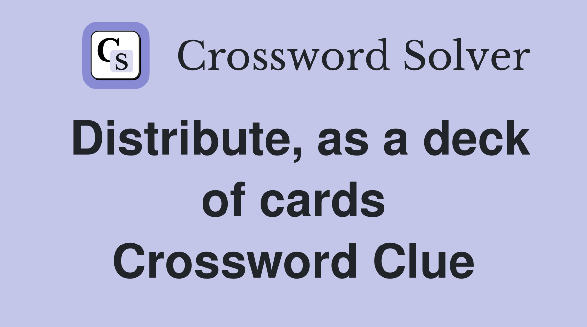 Distribute, as a deck of cards Crossword Clue Answers Crossword Solver